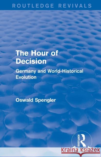 Routledge Revivals: The Hour of Decision (1934): Germany and World-Historical Evolution Oswald Spengler 9781138289482 Routledge - książka