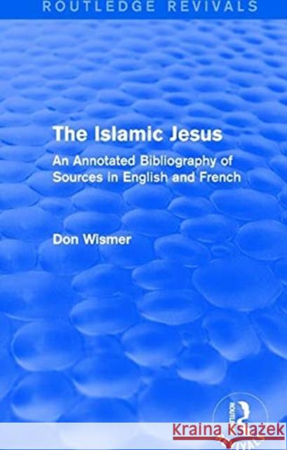 Routledge Revivals: The Islamic Jesus (1977): An Annotated Bibliography of Sources in English and French Don Wismer 9781138231610 Routledge - książka
