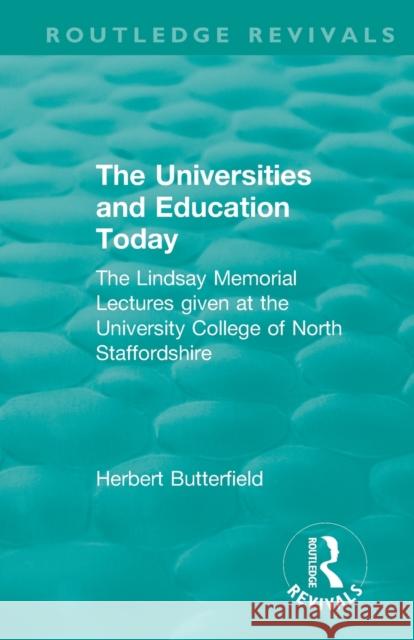 Routledge Revivals: The Universities and Education Today (1962): The Lindsay Memorial Lectures Given at the University College of North Staffordshire Butterfield, Herbert 9781138553316 Taylor and Francis - książka
