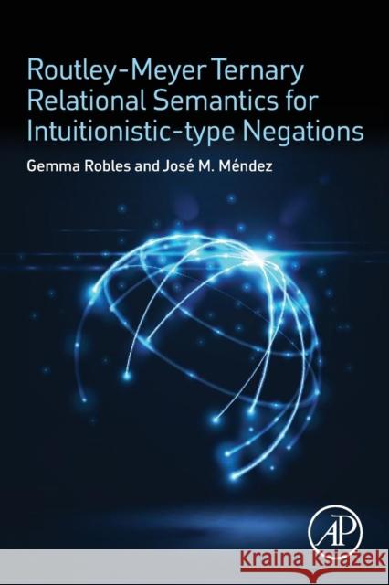 Routley-Meyer Ternary Relational Semantics for Intuitionistic-Type Negations Robles, Gemma (Researcher, Department of Psychology, Sociology, and Philosophy, Universidad de Leon)|||Mendez, Jose M. ( 9780081007518  - książka