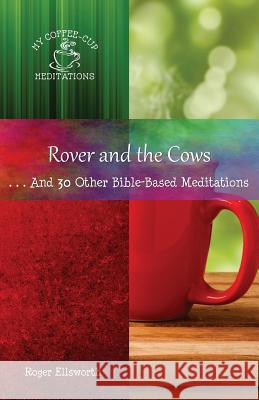 Rover and the Cows: . . .And 30 Other Bible-Based Meditations Ellsworth, Roger 9780999655979 Great Writing - książka
