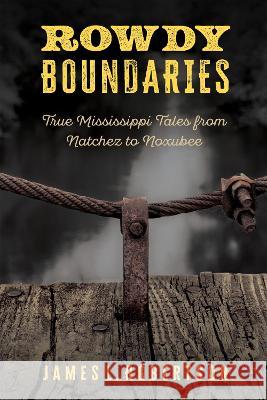 Rowdy Boundaries: True Mississippi Tales from Natchez to Noxubee James L. Robertson 9781496847102 University Press of Mississippi - książka