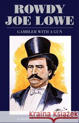 Rowdy Joe Lowe: Gambler with a Gun Joe G. Rosa Waldo E. Koop Joseph G. Rosa 9780806139623 University of Oklahoma Press - książka