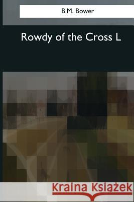 Rowdy of the Cross L B. M. Bower 9781544095639 Createspace Independent Publishing Platform - książka