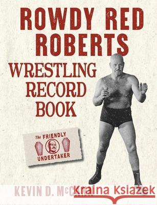 Rowdy Red Roberts Wrestling Record Book Kevin D. McCann 9781940127347 Braybree Books - książka