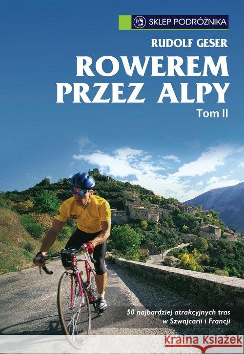 Rowerem przez Alpy Tom 2 Geser Rudolf 9788371361050 Sklep Podróżnika - książka