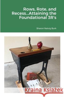 Rows, Rote, and Recess...Attaining the Foundational 3R's Sharon Natvi 9781716721663 Lulu.com - książka