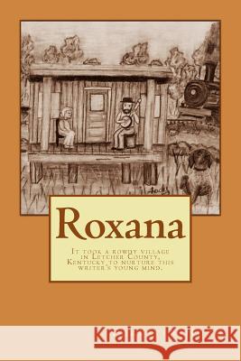 Roxana: It took a rowdy village in Letcher County, Kentucky to nurture this writer's young mind. Hogg, Jody 9781477518663 Createspace - książka