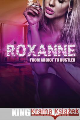 Roxanne: From Addict to Huslter King Benjamin 9781717080417 Createspace Independent Publishing Platform - książka