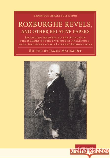 Roxburghe Revels, and Other Relative Papers: Including Answers to the Attack on the Memory of the Late Joseph Haslewood, with Specimens of His Literar Maidment, James 9781108066907 Cambridge University Press - książka