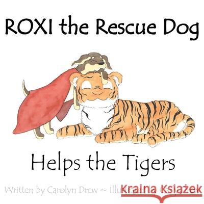 ROXI the Rescue Dog - Helps the Tigers: An Animal Compassion Story for Children (ages 2-6) Carolyn Drew Carly Drew 9781999179076 Carolyn Drew - książka