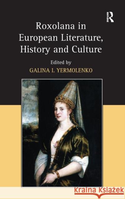 Roxolana in European Literature, History and Culture  9780754667612 Ashgate Publishing Limited - książka