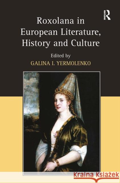 Roxolana in European Literature, History and Culture Galina I. Yermolenko 9781032921792 Routledge - książka