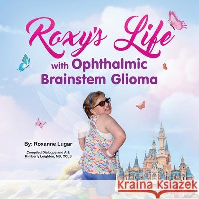 Roxy's Life with Ophthalmic Brainstem Glioma Kimberly Leighton Books That Heal Roxanne Lugar 9781633087507 Chalfant Eckert Publishing - książka