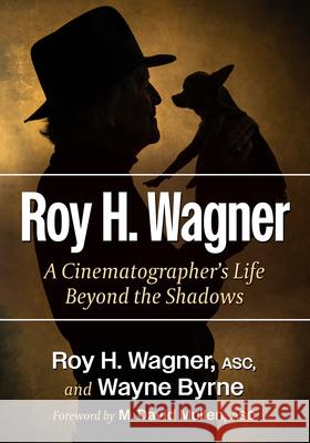 Roy H. Wagner: A Cinematographer's Life Beyond the Shadows Roy H. Wagner Wayne Byrne 9781476693798 McFarland & Company - książka