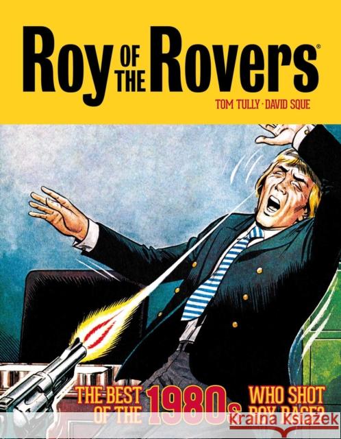 Roy of the Rovers: The Best of the 1980s - Who Shot Roy Race? Tom Tully, David Sque 9781781088968 Rebellion Publishing Ltd. - książka