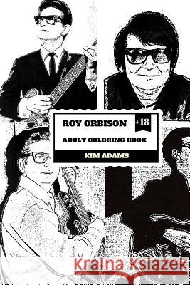 Roy Orbison Adult Coloring Book: Caruso of Rock and Big O, Master of Tenor and Dark Rock Ballads Inspired Adult Coloring Book Kim Adams 9781986759243 Createspace Independent Publishing Platform - książka