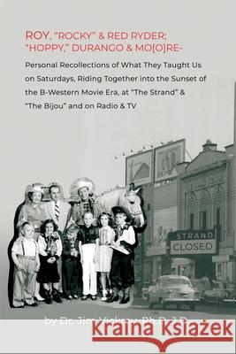 Roy, Rocky & Red Ryder; Hoppy, Durango & Mo[o]re: Personal Recollections of What They Taught Us on Saturdays, Riding Together into the Sunset of the B Vickrey, J. D. 9781480990333 Dorrance Publishing Co. - książka