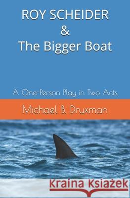 ROY SCHEIDER & The Bigger Boat: A One-Person Play in Two Acts Michael B. Druxman 9781707209316 Independently Published - książka