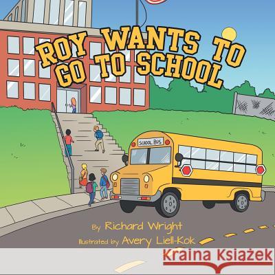 Roy Wants to Go to School Richard Wright 9781491832981 Authorhouse - książka