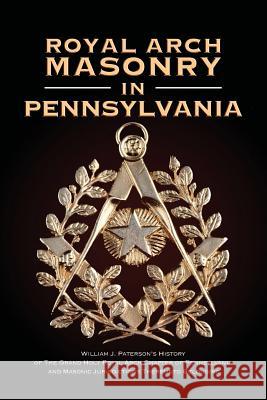 Royal Arch Masonry In Pennsylvania: William J. Patterson's History of The Grand Holy Royal Arch Chapter of Pennsylvania and Masonic Jurisdictions Ther Paterson, William J. 9781935907220 Westphalia Press - książka