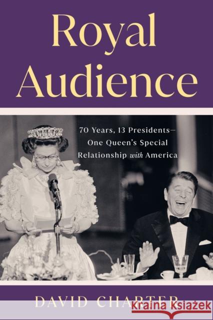 Royal Audience: 70 Years, 13 Presidents--One Queen's Special Relationship with America David Charter 9780593712870 Penguin Putnam Inc - książka