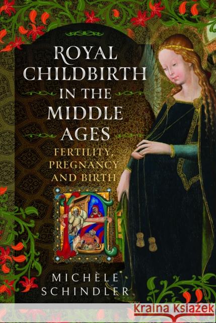 Royal Childbirth in the Middle Ages: Fertility, Pregnancy and Birth Michele Schindler 9781399099813 Pen and Sword History - książka