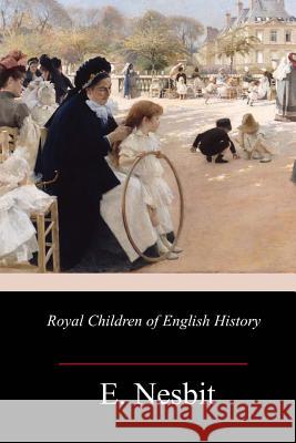 Royal Children of English History E. Nesbit 9781983966729 Createspace Independent Publishing Platform - książka