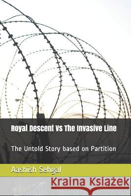 Royal Descent Vs The Invasive Line: The Untold Story based on Partition Aashish Sehgal 9781095344699 Independently Published - książka