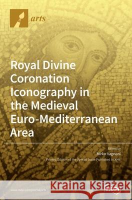 Royal Divine Coronation Iconography in the Medieval Euro-Mediterranean Area Mirko Vagnoni 9783039437511 Mdpi AG - książka