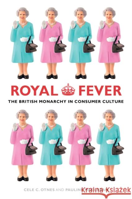 Royal Fever: The British Monarchy in Consumer Culture Otnes, Cele C. 9780520273665 John Wiley & Sons - książka