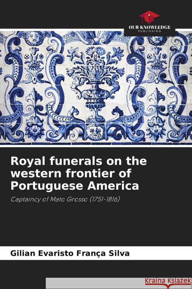 Royal funerals on the western frontier of Portuguese America Gilian Evaristo Fran?a Silva 9786207224920 Our Knowledge Publishing - książka