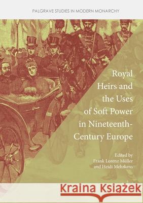 Royal Heirs and the Uses of Soft Power in Nineteenth-Century Europe Frank Lorenz Muller Heidi Mehrkens  9781349930029 Palgrave Macmillan - książka