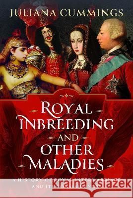Royal Inbreeding and Other Maladies: A History of Royal Intermarriage and Its Consequences Juliana Cummings 9781399012195 Pen and Sword History - książka