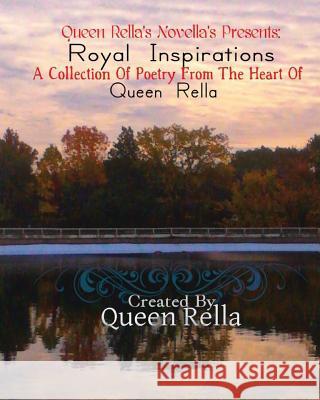 Royal Inspirations: A Collection Of Poetry From The Heart Of Queen Rella Rella, Queen 9781481153386 Createspace - książka