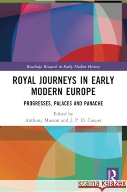 Royal Journeys in Early Modern Europe: Progresses, Palaces and Panache Anthony Musson J. P. D. Cooper 9781032255989 Routledge - książka