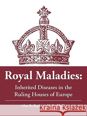 Royal Maladies: Inherited Diseases in the Ruling Houses of Europe Rushton, Alan R. 9781425168100 TRAFFORD PUBLISHING - książka