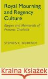 Royal Mourning and Regency Culture: Elegies and Memorials of Princess Charlotte Behrendt, S. 9780333695807 PALGRAVE MACMILLAN