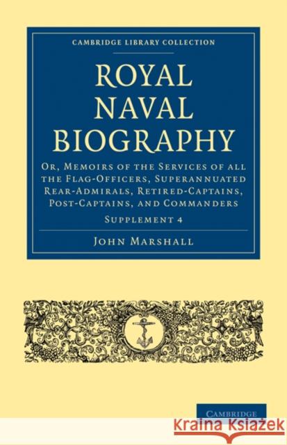 Royal Naval Biography Supplement: Or, Memoirs of the Services of All the Flag-Officers, Superannuated Rear-Admirals, Retired-Captains, Post-Captains, Marshall, John 9781108022750 Cambridge University Press - książka