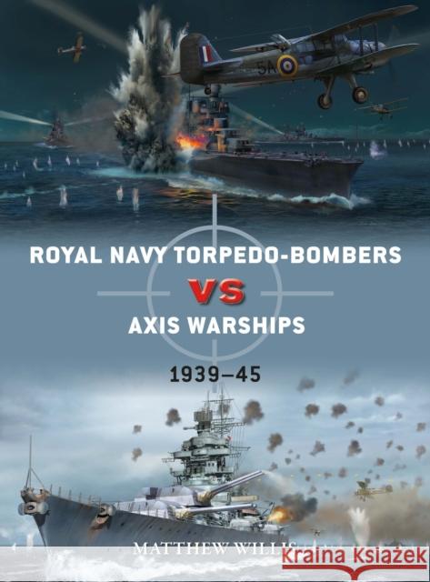 Royal Navy torpedo-bombers vs Axis warships: 1939–45 Matthew Willis 9781472852489 Bloomsbury Publishing PLC - książka