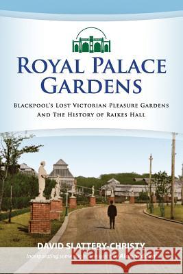 Royal Palace Gardens: Blackpool's Lost Victorian Pleasure Gardens David Slattery-Christy Alan Seddon 9781530154913 Createspace Independent Publishing Platform - książka