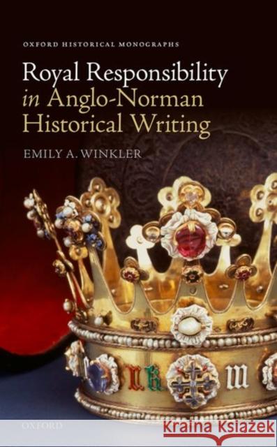 Royal Responsibility in Anglo-Norman Historical Writing Emily A. Winkler 9780198812388 Oxford University Press, USA - książka