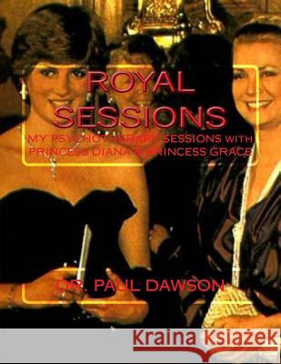 Royal Sessions: My Psychotherapy Sessions with Princess Diana & Princess Grace Paul Dawson 9781546376149 Createspace Independent Publishing Platform - książka