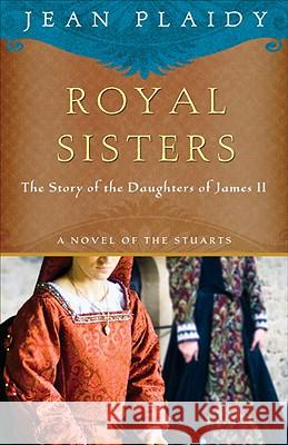 Royal Sisters: A Novel of the Stuarts: The Story of the Daughters of James II Jean Plaidy 9780307719522 Three Rivers Press (CA) - książka