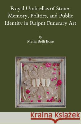 Royal Umbrellas of Stone: Memory, Politics, and Public Identity in Rajput Funerary Art Melia Belli Bose 9789004300545 Brill - książka