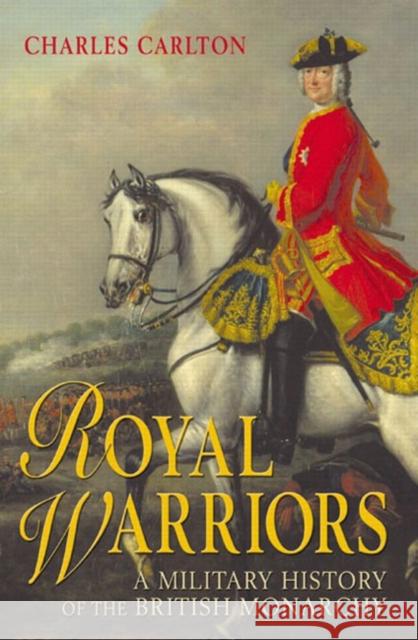 Royal Warriors: A Military History of the British Monarchy Carlton, Charles 9780582472655 Taylor and Francis - książka