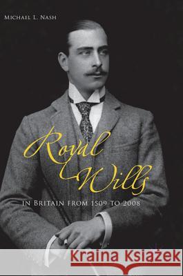 Royal Wills in Britain from 1509 to 2008 Michael Nash 9781137601445 Palgrave MacMillan - książka