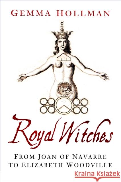 Royal Witches: From Joan of Navarre to Elizabeth Woodville Gemma Hollman 9780750998062 The History Press Ltd - książka