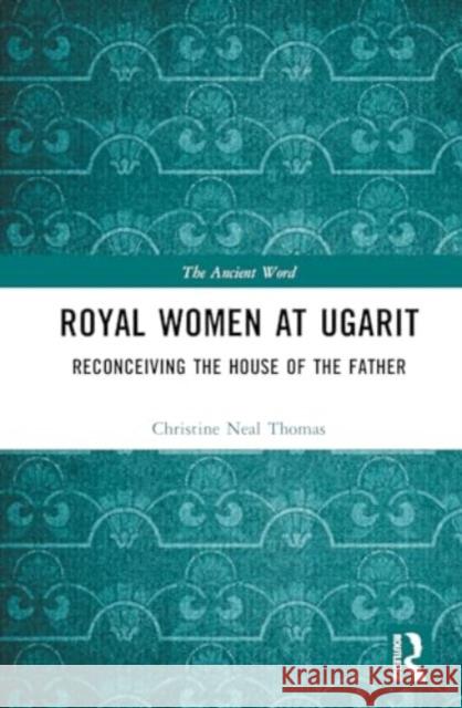 Royal Women at Ugarit: Reconceiving the House of the Father Christine Neal Thomas 9780367820664 Routledge - książka