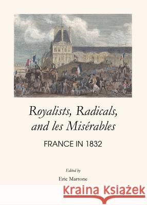 Royalists, Radicals, and Les Misã(c)Rables: France in 1832 Martone, Eric 9781443847216 Cambridge Scholars Publishing - książka